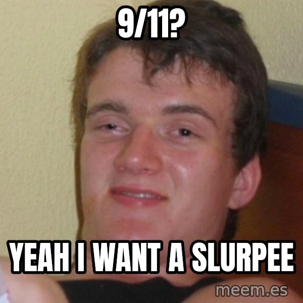 Stoner Stanley meme: 9/11? / yeah i want a slurpee