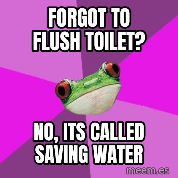 Foul Bachelorette Frog meme: Forgot to flush toilet? / no, its called saving water