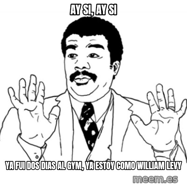 AY SI meme: ay si, ay si / ya fui dos dias al gym, ya estoy como william levy