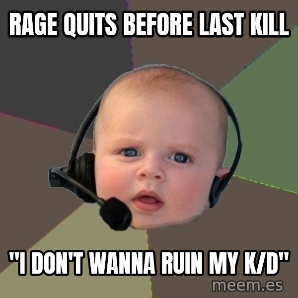 FPS N00b meme: RAGE QUITS BEFORE LAST KILL / "I DON'T WANNA RUIN MY K/D"