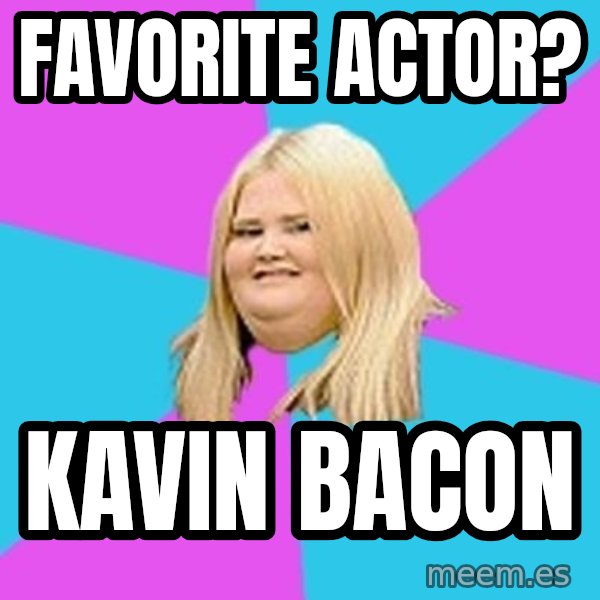 Fat Girl meme: Favorite actor? / Kavin Bacon