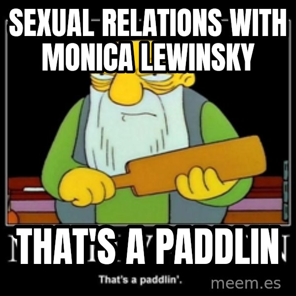 Thats a paddlin meme: sexual relations  with Monica Lewinsky / that's a paddlin