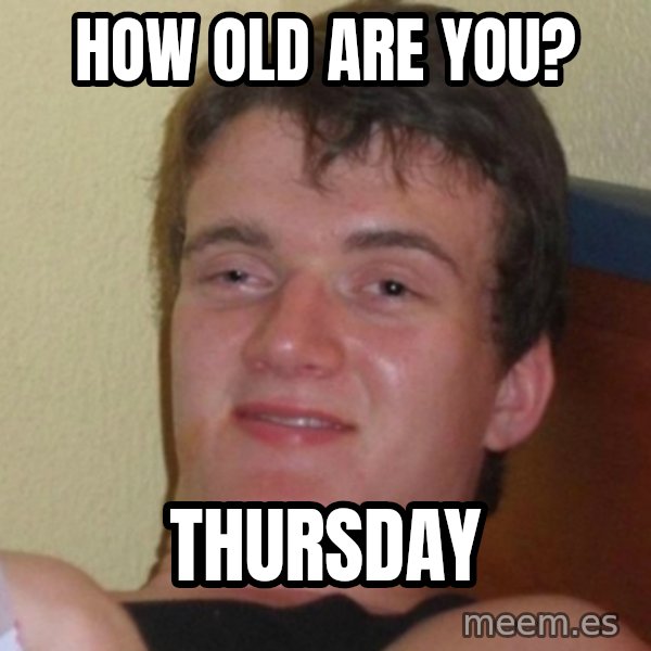 Really Stoned Guy meme: HOW OLD ARE YOU? / THURSDAY
