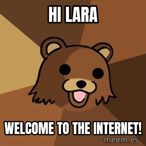 Pedobear meme: Hi lara / welcome to the internet!