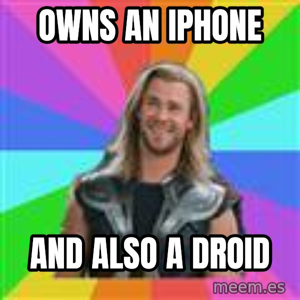 Overly Accepting Thor meme: Owns an iphone / and Also a Droid