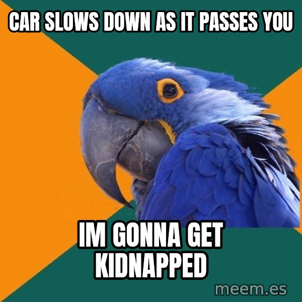 Paranoid Parrot meme: car slows down as it passes you / im gonna get kidnapped