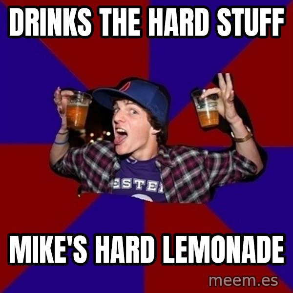Sunny Student meme: DRINKS THE HARD STUFF / MIKE'S HARD LEMONADE