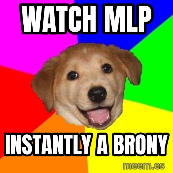 Advice Dog meme: watch mlp / instantly a brony