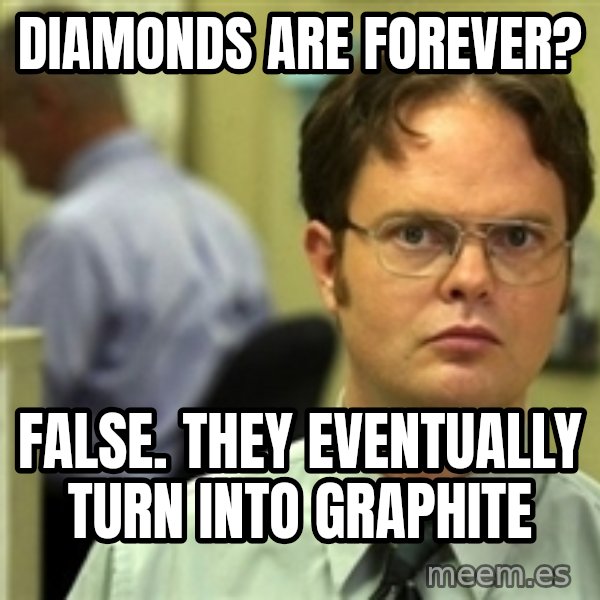 Dwight Schrute meme: Diamonds are forever? / FALSE. THEY EVENTUALLY TURN INTO GRAPHITE
