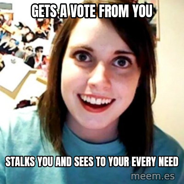 Overly Obsessed Girlfriend meme: Gets a vote from you / stalks you and sees to your every need
