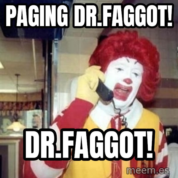Ronald Mcdonald Call meme: paging dr.faggot! / dr.faggot!