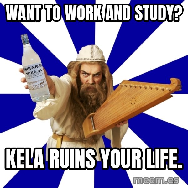 FinnishProblems meme: Want to work and study? / KELA ruins your life.