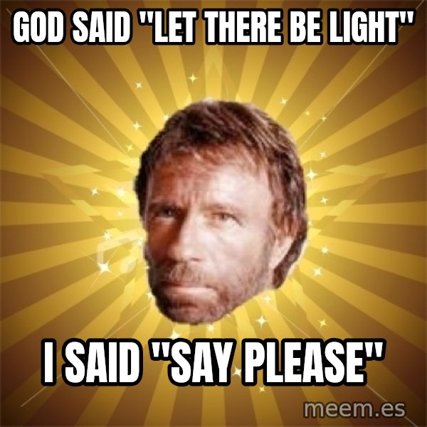 Chuck Norris Advice meme: god said "let there be light" / i said "say please"