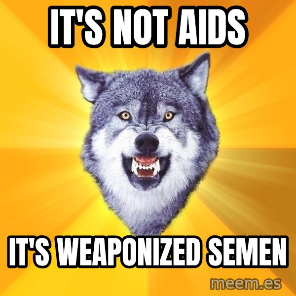 Courage Wolf meme: It's not aids / It's weaponized semen