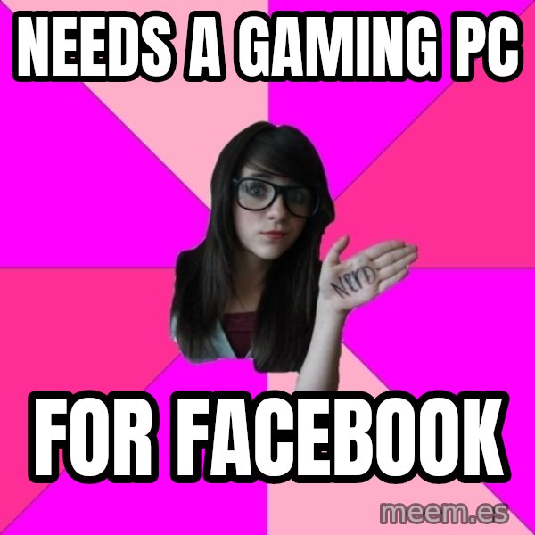 Idiot Nerd Girl meme: NEEDS A GAMING PC / FOR FACEBOOK