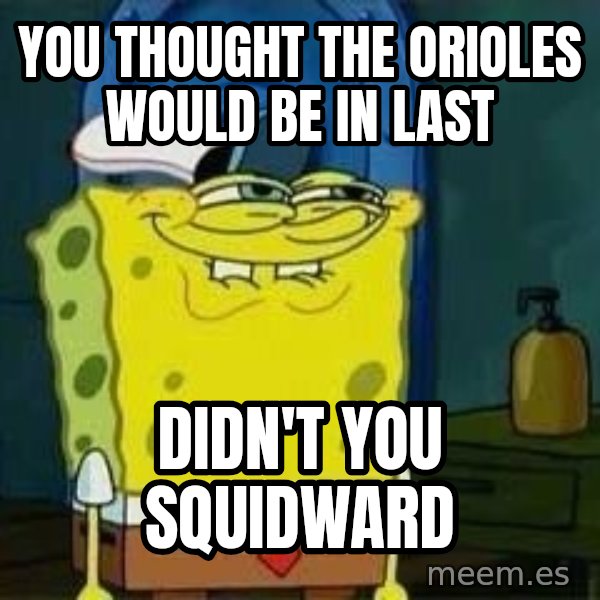 Spongebob meme: You thought the Orioles would be in last / Didn't you squidward