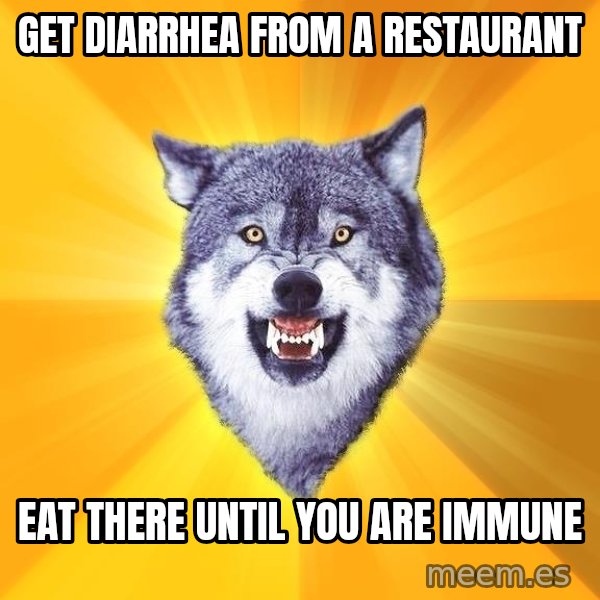 Courage Wolf meme: GET DIARRHEA FROM A RESTAURANT / EAT THERE UNTIL YOU ARE IMMUNE