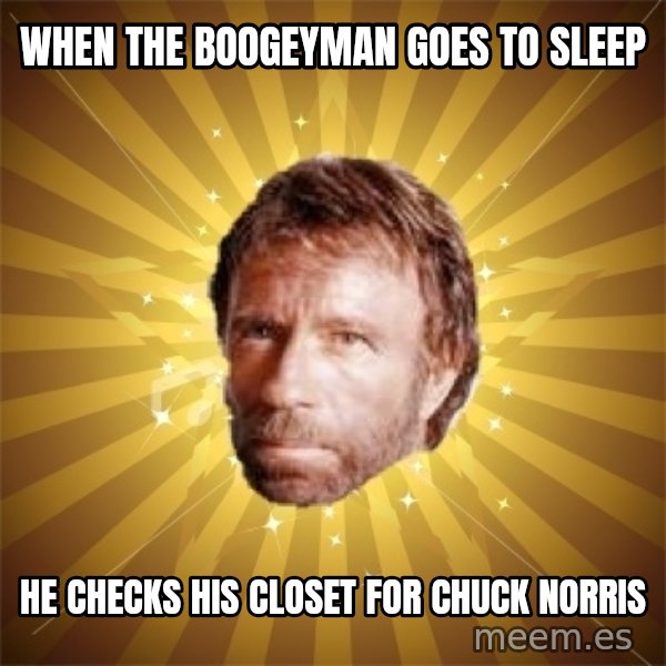 Chuck Norris Advice meme: when the boogeyman goes to sleep / he checks his closet for chuck norris