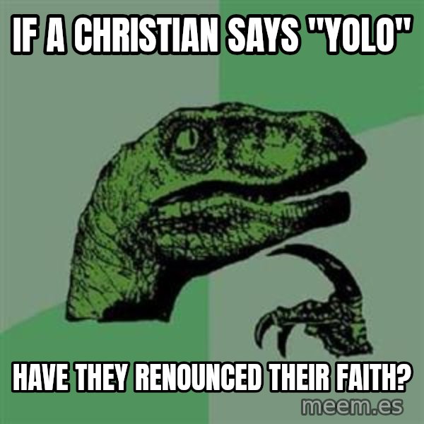 Philosoraptor meme: IF a christian says "yolo" / Have they renounced their faith?
