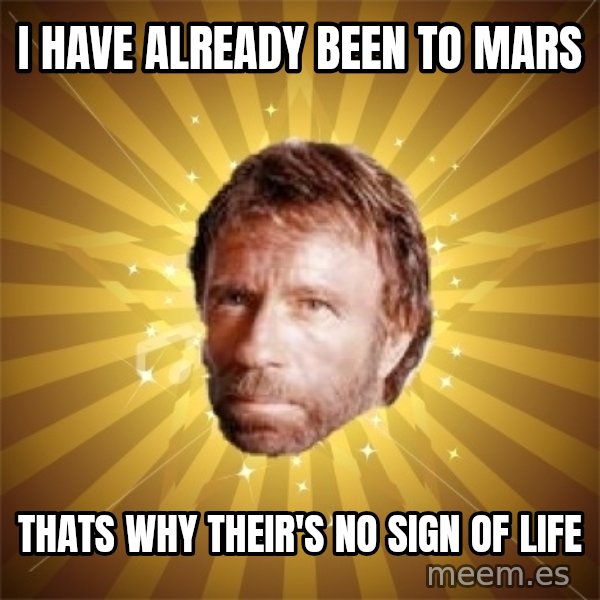 Chuck Norris Advice meme: I have already been to mars / thats why their's no sign of life