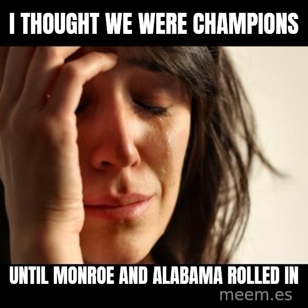 crying girl sad meme: i thought we were champions / until monroe and alabama rolled in