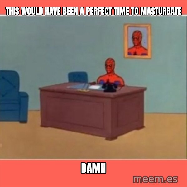 Masturbating Spider-Man meme: This would have been a perfect time to masturbate / damn