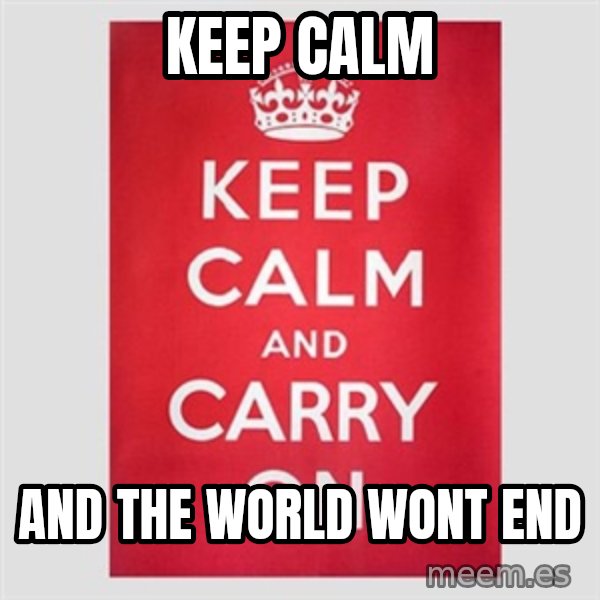 Keep Calm meme: Keep Calm / and the world wont end