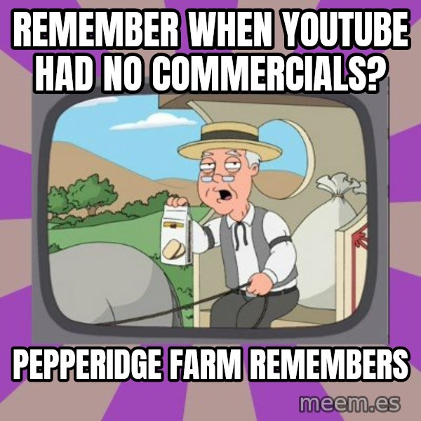 Pepperidge Farm Remembers FG meme: REMEMBER WHEN YOUTUBE HAD NO COMMERCIALS? / pEPPERIDGE FARM REMEMBERS