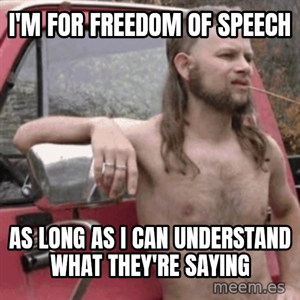 Almost Politically Correct Redneck meme: I'm for freedom of speech / As long as i can understand what they're saying