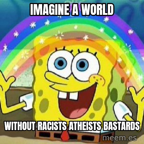 Imagination meme: imagine a world / without racists atheists bastards