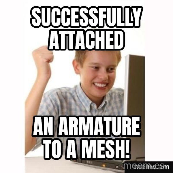 First Day on the internet kid meme: successfully attached / an armature to a mesh!