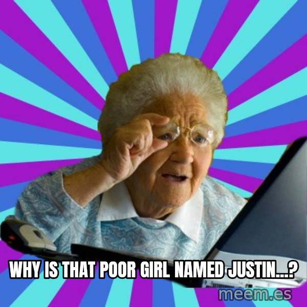 old lady meme: why is that poor girl named justin...?