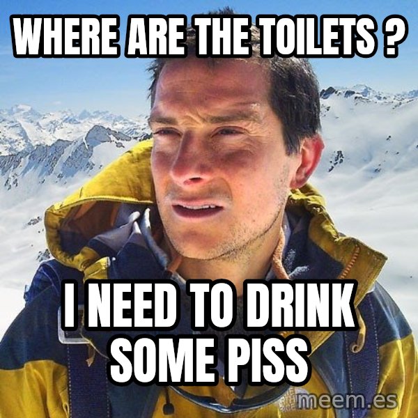 Bear Grylls Loneliness meme: where are the toilets ? / i need to drink some piss