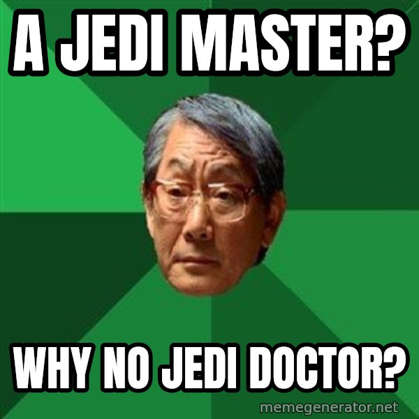 High Expectations Asian Father meme: a jedi master? / why no jedi doctor?