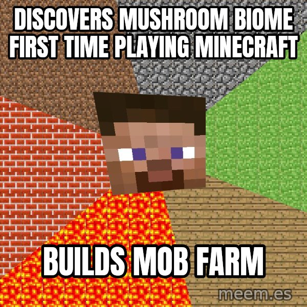 Minecraft Guy meme: discovers mushroom biome first time playing minecraft / builds mob farm