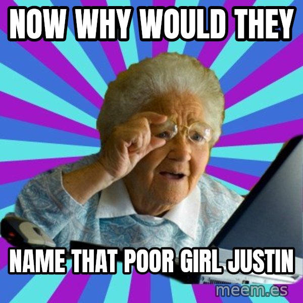 old lady meme: Now why woulD they / Name that poor girl Justin