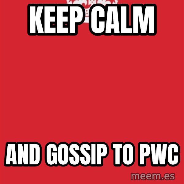 Keep Calm meme: KEEP CALM / AND GOSSIP TO PWC