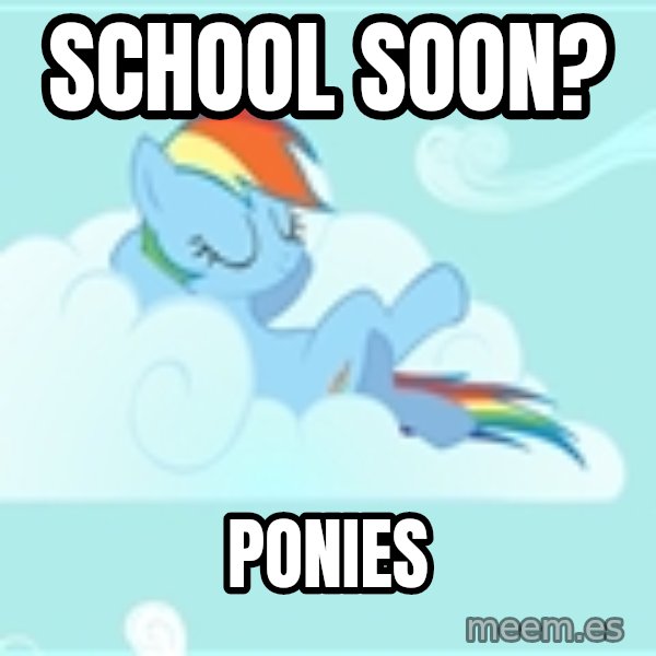 My Little Pony meme: School soon? / Ponies