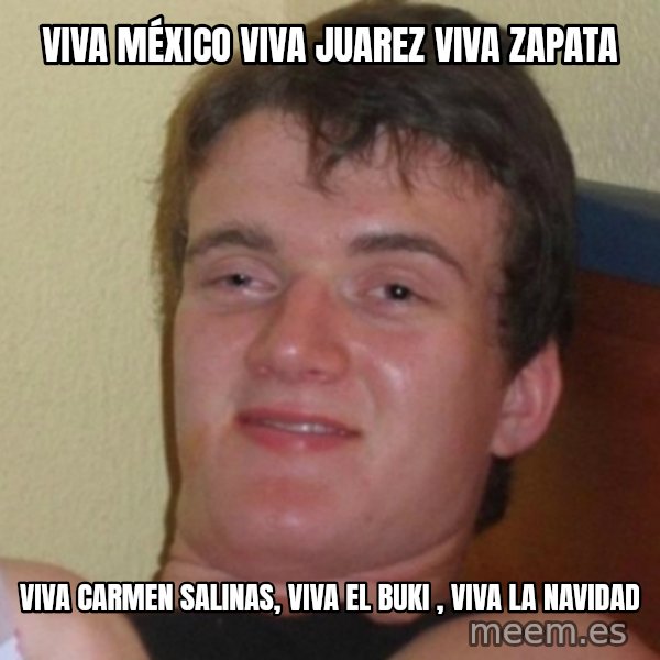 Really Stoned Guy meme: viva méxico viva juarez viva zapata / viva carmen salinas, VIVA EL BUKI , VIVA LA NAVIDAD