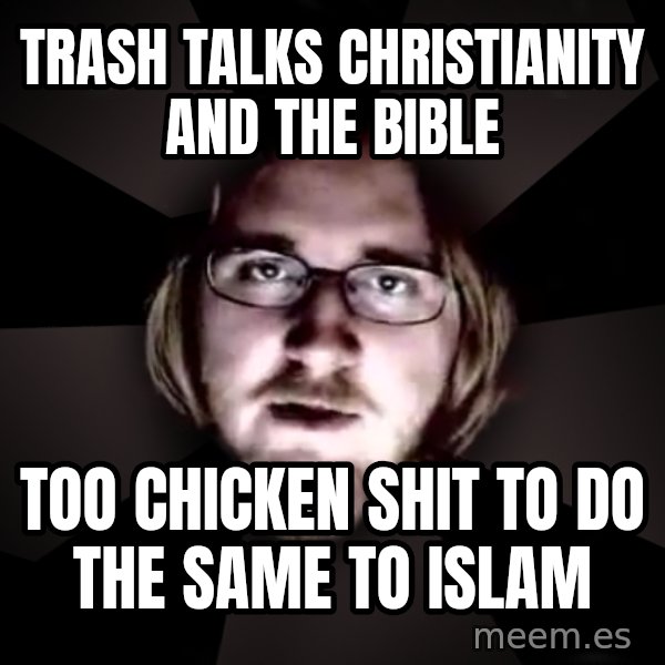 typical atheist meme: trash talks christianity and the bible / too chicken shit to do the same to islam