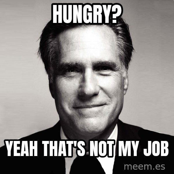 RomneyMakes.com meme: hungry? / yeah that's not my job
