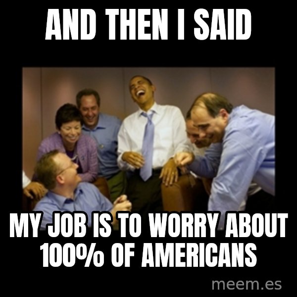 obama laughing  meme: And then i said / my job is to worry about 100% of Americans