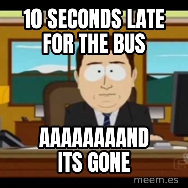 south park aand it's gone meme: 10 seconds late for the bus / aaaaaaaand its gone