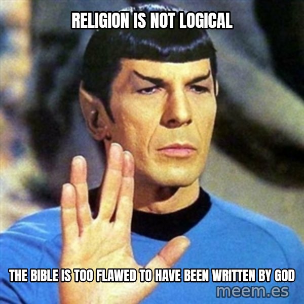 Spock meme: religion is not logical / the bible is too flawed to have been written by god