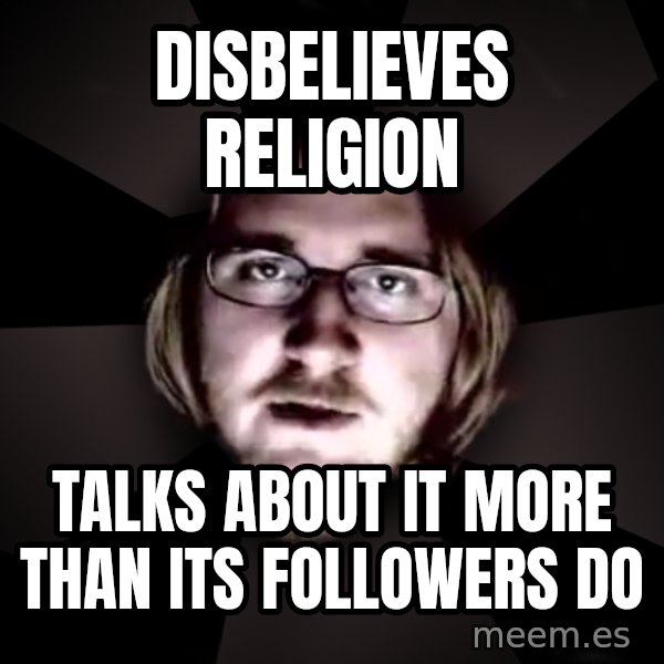 typical atheist meme: disbelieves religion / talks about it more than its followers do