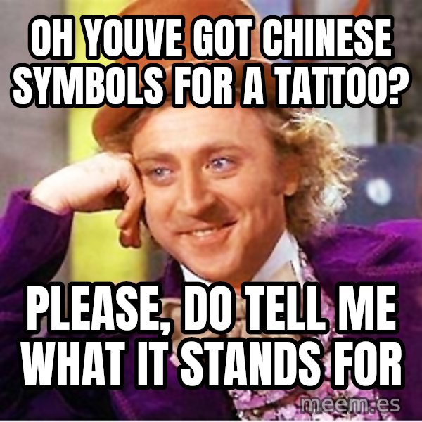 Willy Wonka meme: oh youve got chinese symbols for a tattoo? / Please, do tell me what it stands for