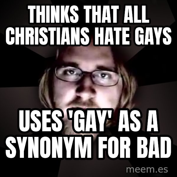 typical atheist meme: thinks that all christians hate gays / uses 'gay' as a synonym for bad