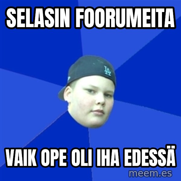Jonnen Neuvo meme: SELASIN FOORUMEITA / VAIK OPE OLI IHA EDESSÄ