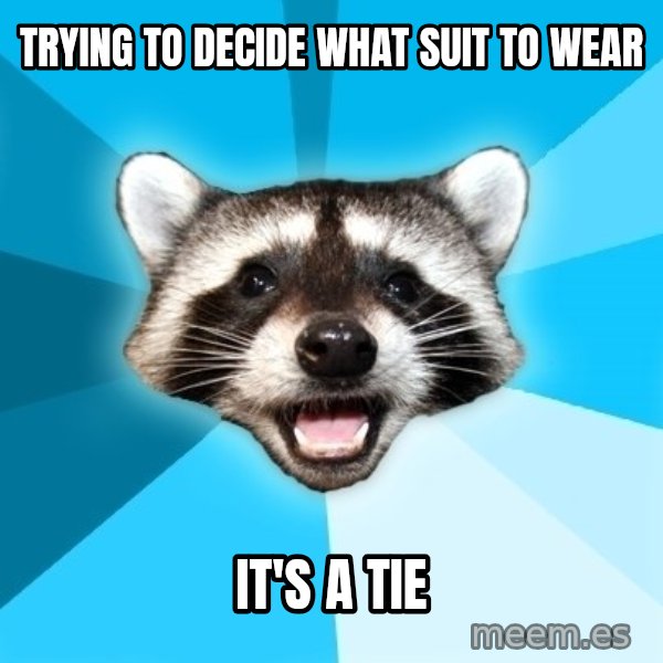 Lame Pun Coon meme: Trying to decide what suit to wear / it's a tie