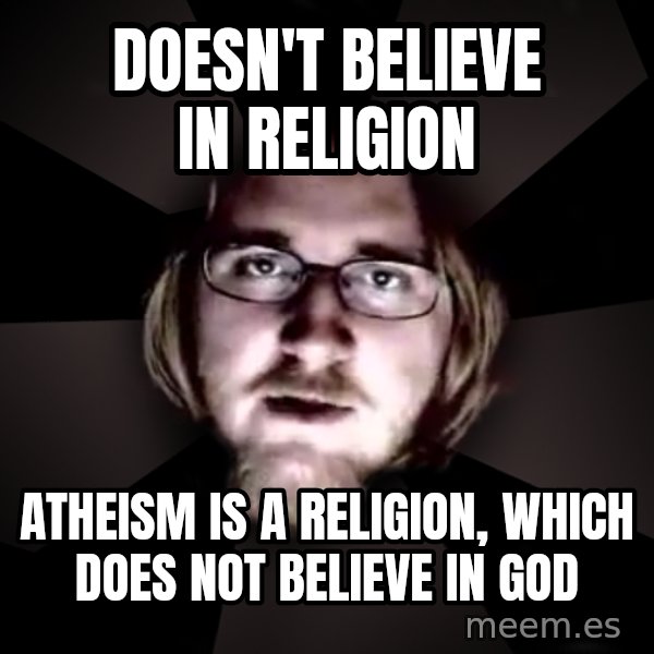 typical atheist meme: doesn't believe in religion / atheism is a religion, which does not believe in god